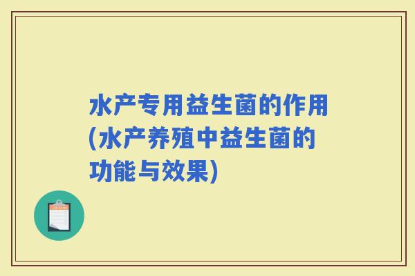 水产专用益生菌的作用(水产养殖中益生菌的功能与效果)