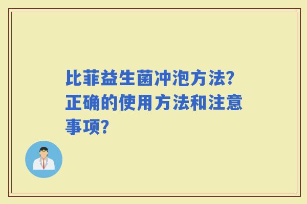 比菲益生菌冲泡方法？正确的使用方法和注意事项？