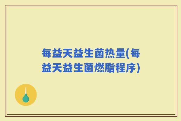 每益天益生菌热量(每益天益生菌燃脂程序)