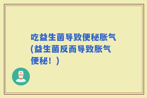 吃益生菌导致(益生菌反而导致！)