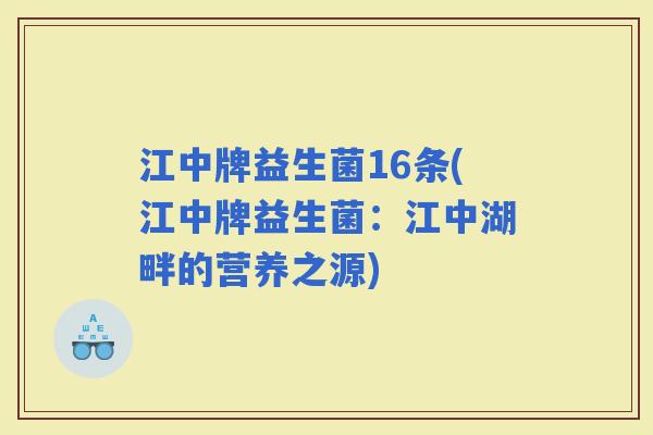 江中牌益生菌16条(江中牌益生菌：江中湖畔的营养之源)