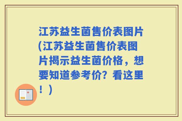 江苏益生菌售价表图片(江苏益生菌售价表图片揭示益生菌价格,想要知道参考价?看这里!) 江苏益生菌售价表图片(江苏益生菌售价表图片揭示益生菌价格,想要知道参考价?看这里!)