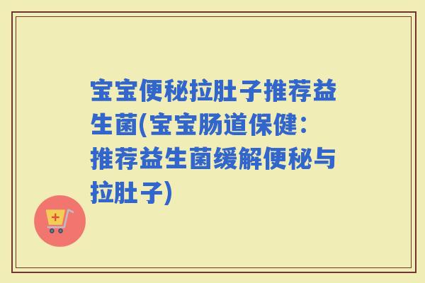 宝宝拉肚子推荐益生菌(宝宝肠道保健：推荐益生菌缓解与拉肚子)