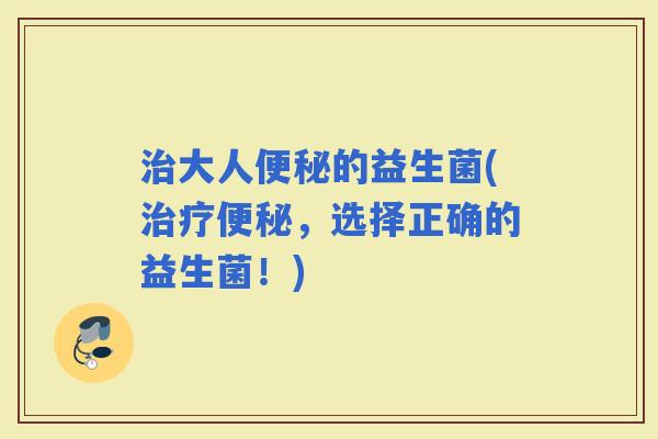 大人的益生菌(，选择正确的益生菌！)