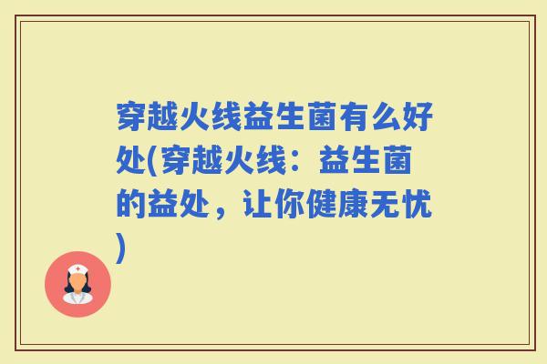 穿越火线益生菌有么好处(穿越火线：益生菌的益处，让你健康无忧)