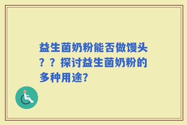 益生菌奶粉能否做馒头？？探讨益生菌奶粉的多种用途？