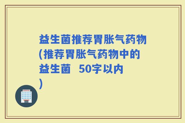 益生菌推荐胃(推荐胃中的益生菌  50字以内)