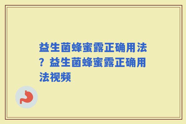 益生菌蜂蜜露正确用法？益生菌蜂蜜露正确用法视频