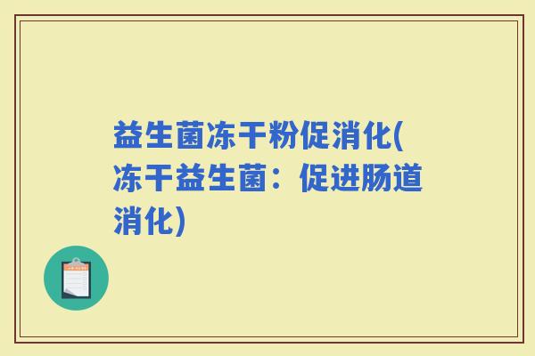 益生菌冻干粉促消化(冻干益生菌：促进肠道消化)