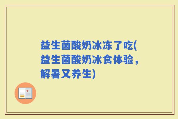 益生菌酸奶冰冻了吃(益生菌酸奶冰食体验，解暑又养生)