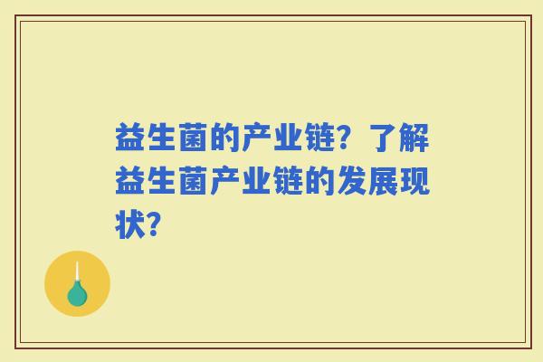 益生菌的产业链？了解益生菌产业链的发展现状？
