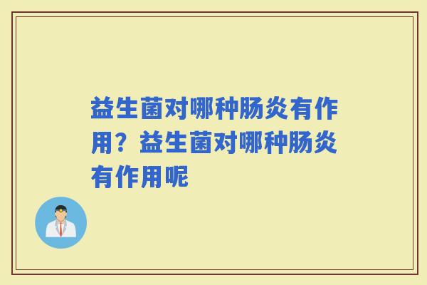 益生菌对哪种有作用？益生菌对哪种有作用呢