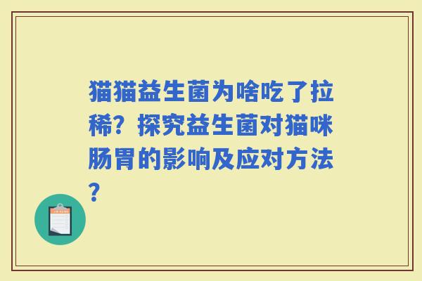 猫猫益生菌为啥吃了拉稀？探究益生菌对猫咪肠胃的影响及应对方法？