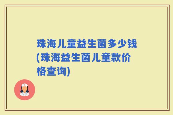 珠海儿童益生菌多少钱(珠海益生菌儿童款价格查询)