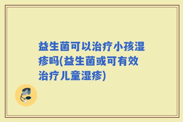 益生菌可以小孩吗(益生菌或可有效儿童)