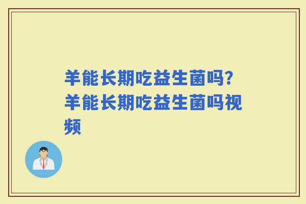羊能长期吃益生菌吗？羊能长期吃益生菌吗视频