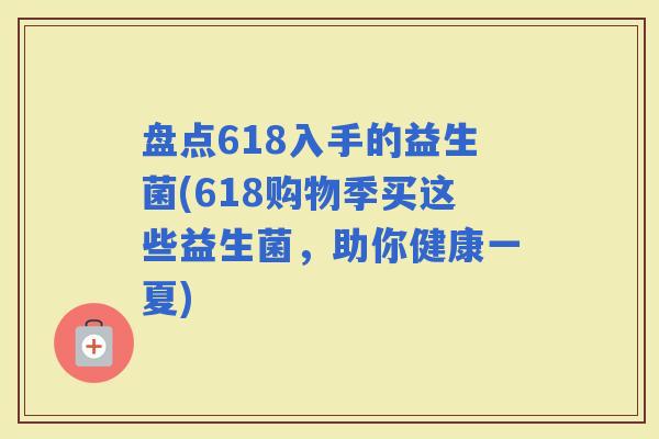 盘点618入手的益生菌(618购物季买这些益生菌，助你健康一夏)