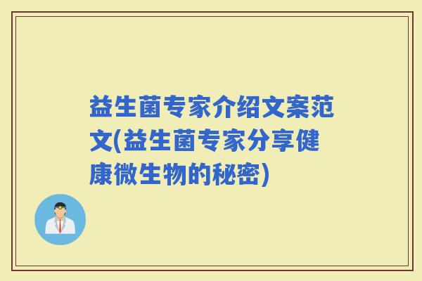 益生菌专家介绍文案范文(益生菌专家分享健康微生物的秘密)