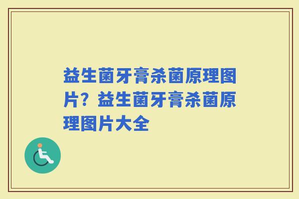 益生菌牙膏杀菌原理图片？益生菌牙膏杀菌原理图片大全