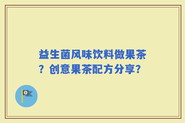 益生菌风味饮料做果茶？创意果茶配方分享？