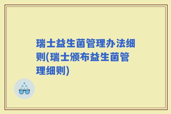 瑞士益生菌管理办法细则(瑞士颁布益生菌管理细则)