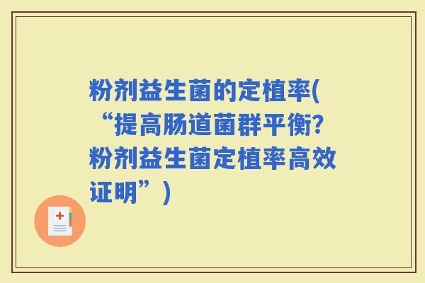粉剂益生菌的定植率(“提高肠道菌群平衡？粉剂益生菌定植率高效证明”)