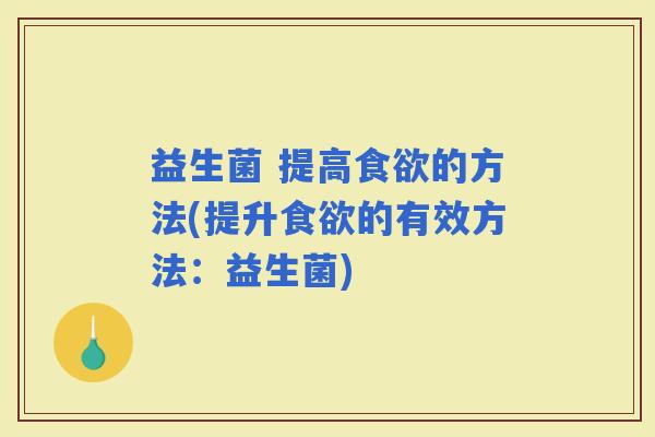 益生菌 提高的方法(提升的有效方法：益生菌)