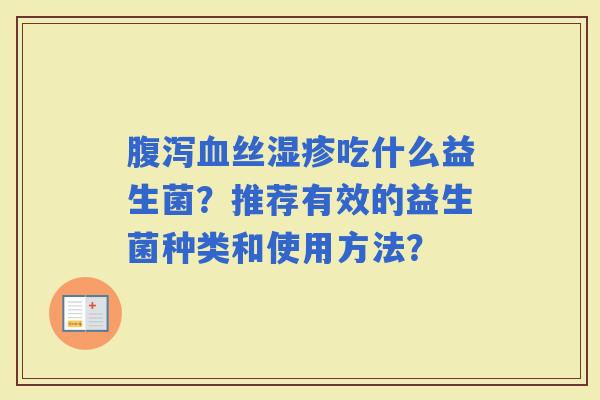 丝吃什么益生菌？推荐有效的益生菌种类和使用方法？