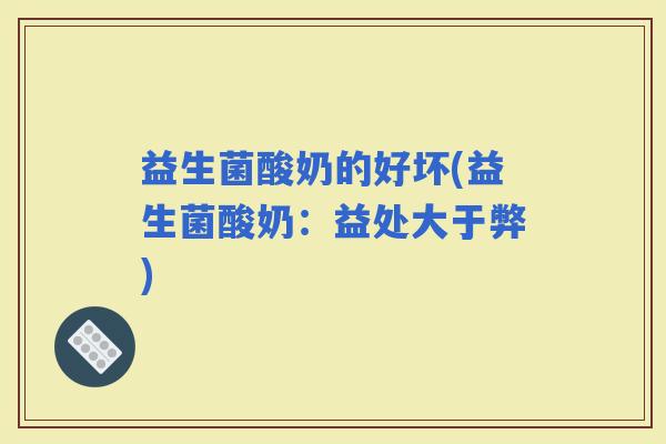 益生菌酸奶的好坏(益生菌酸奶：益处大于弊)