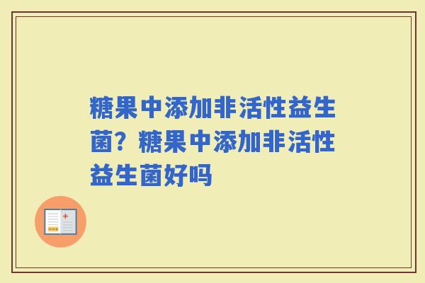糖果中添加非活性益生菌？糖果中添加非活性益生菌好吗
