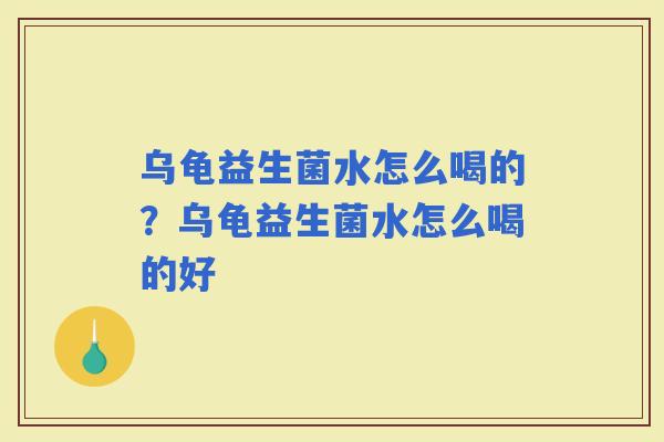 乌龟益生菌水怎么喝的？乌龟益生菌水怎么喝的好