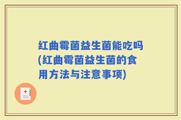 红曲霉菌益生菌能吃吗(红曲霉菌益生菌的食用方法与注意事项)