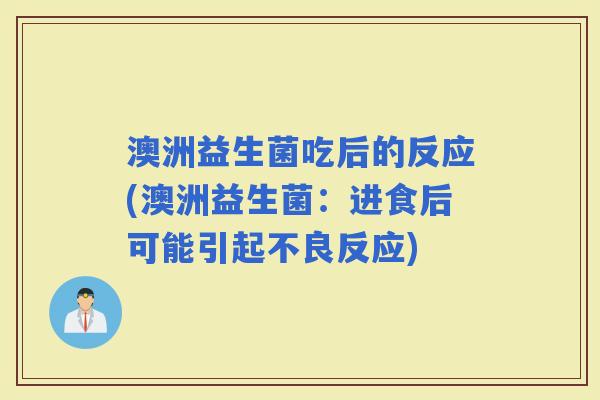 澳洲益生菌吃后的反应(澳洲益生菌：进食后可能引起不良反应)