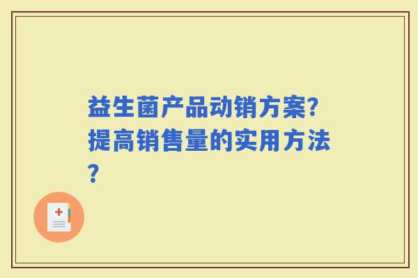 益生菌产品动销方案？提高销售量的实用方法？