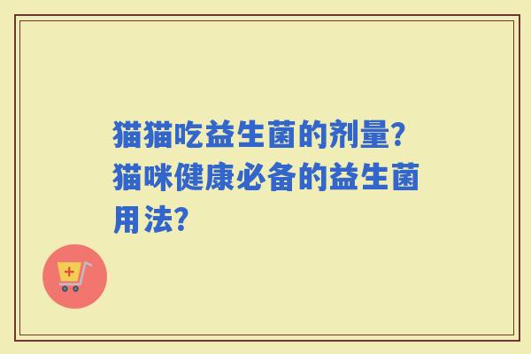 猫猫吃益生菌的剂量？猫咪健康必备的益生菌用法？