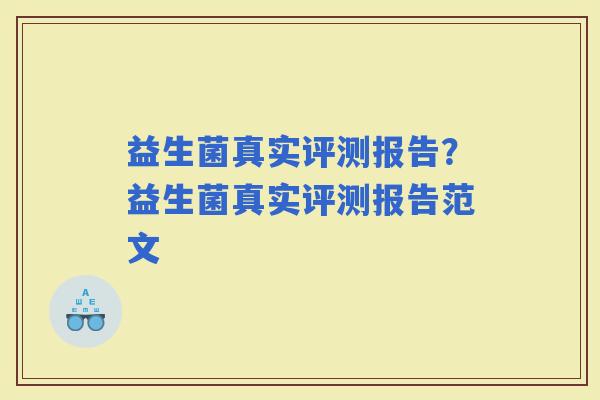 益生菌真实评测报告？益生菌真实评测报告范文