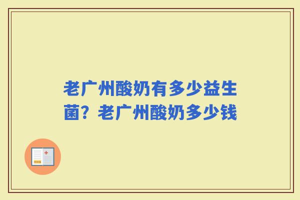 老广州酸奶有多少益生菌？老广州酸奶多少钱