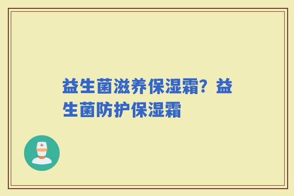 益生菌滋养保湿霜？益生菌防护保湿霜
