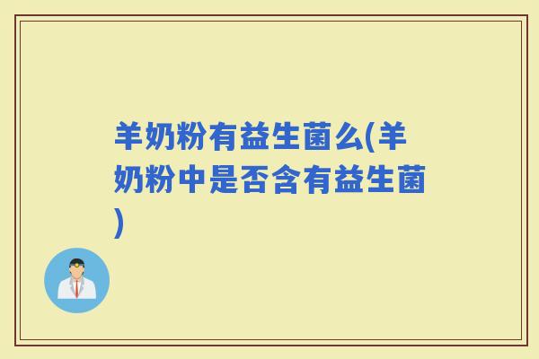 羊奶粉有益生菌么(羊奶粉中是否含有益生菌)
