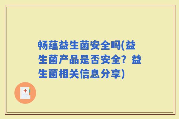 畅蕴益生菌安全吗(益生菌产品是否安全？益生菌相关信息分享)
