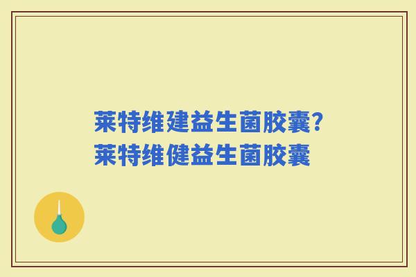 莱特维建益生菌胶囊？莱特维健益生菌胶囊