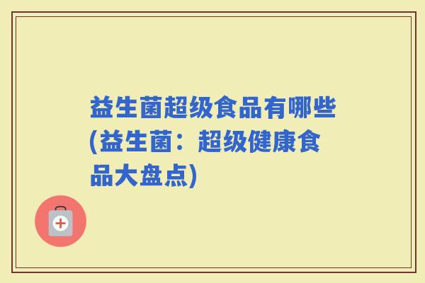 益生菌超级食品有哪些(益生菌：超级健康食品大盘点)