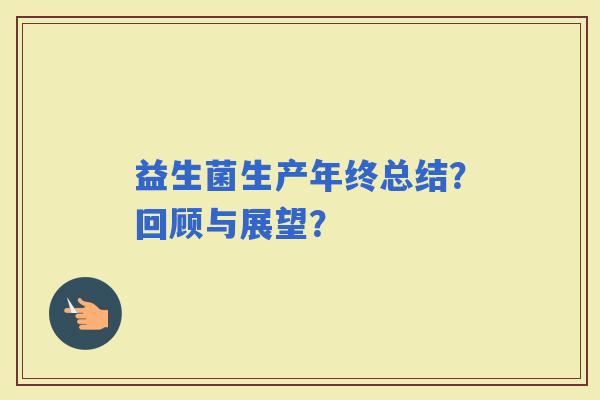 益生菌生产年终总结？回顾与展望？