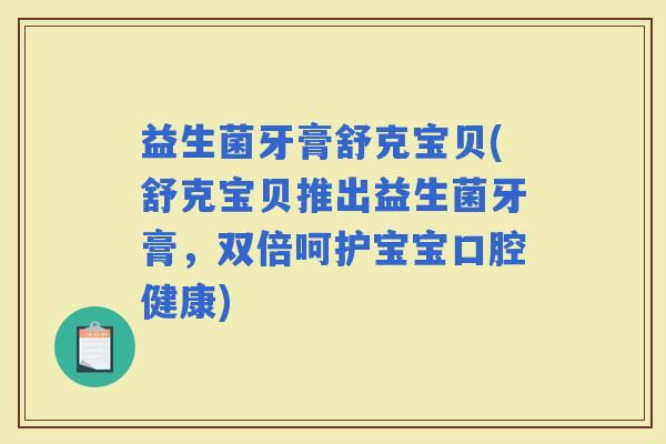 益生菌牙膏舒克宝贝(舒克宝贝推出益生菌牙膏，双倍呵护宝宝口腔健康)