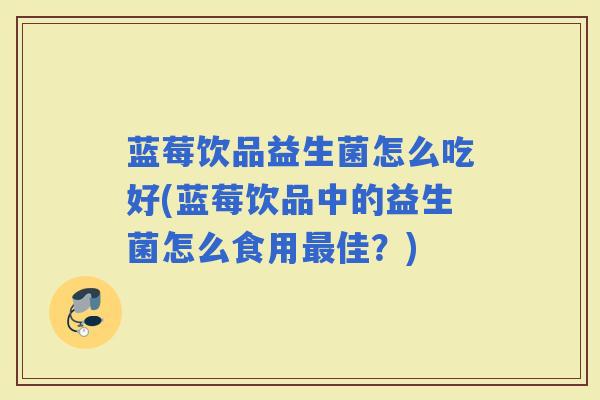蓝莓饮品益生菌怎么吃好(蓝莓饮品中的益生菌怎么食用佳？)