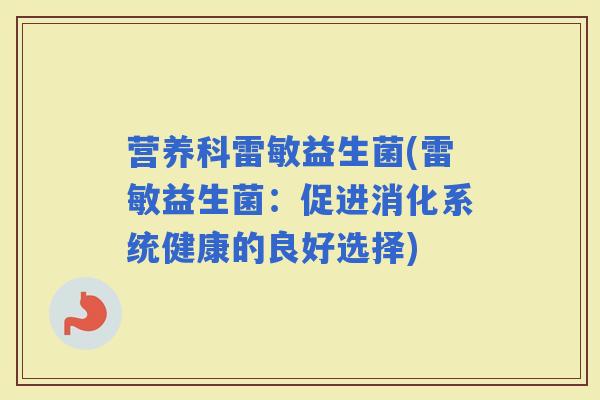 营养科雷敏益生菌(雷敏益生菌：促进消化系统健康的良好选择)