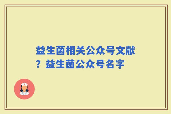 益生菌相关公众号文献？益生菌公众号名字