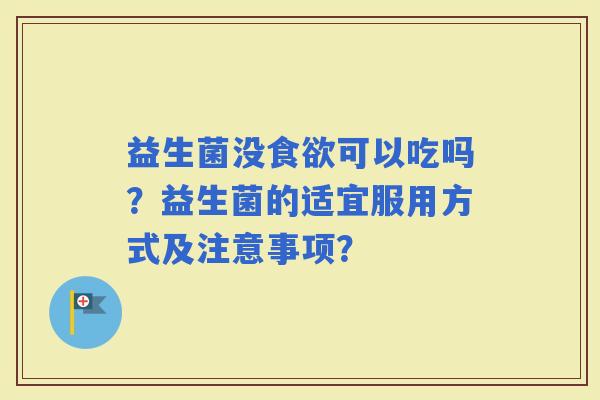 益生菌没可以吃吗？益生菌的适宜服用方式及注意事项？