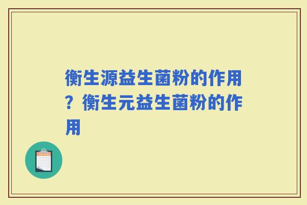 衡生源益生菌粉的作用？衡生元益生菌粉的作用