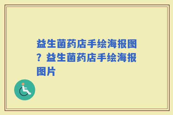 益生菌药店手绘海报图？益生菌药店手绘海报图片
